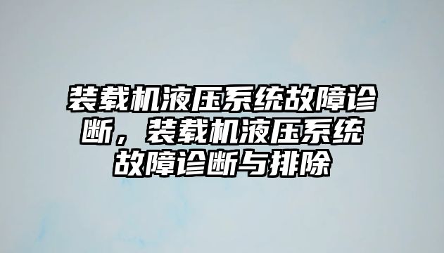 裝載機液壓系統故障診斷，裝載機液壓系統故障診斷與排除