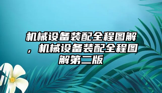 機械設備裝配全程圖解，機械設備裝配全程圖解第二版