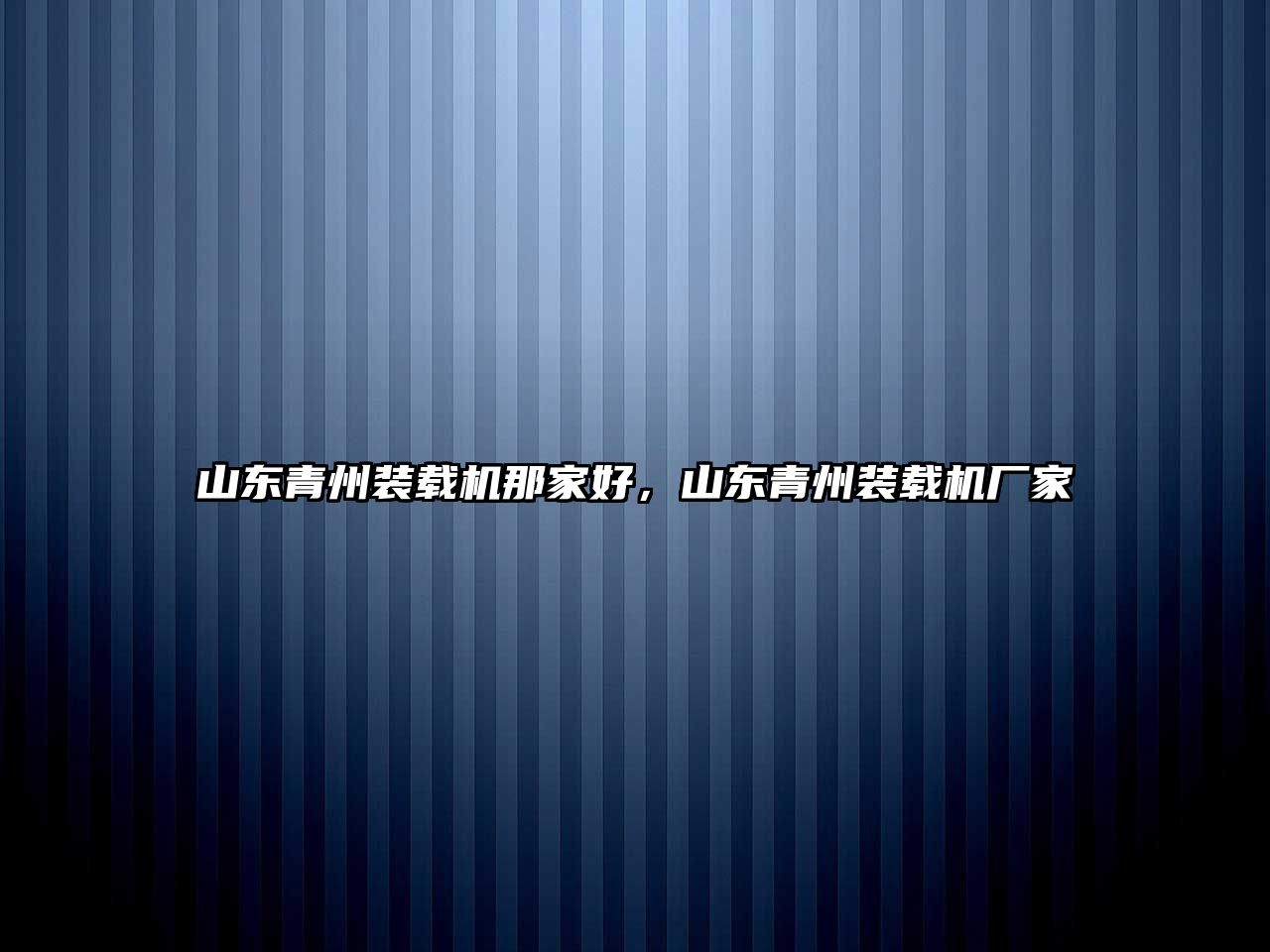 山東青州裝載機那家好，山東青州裝載機廠家