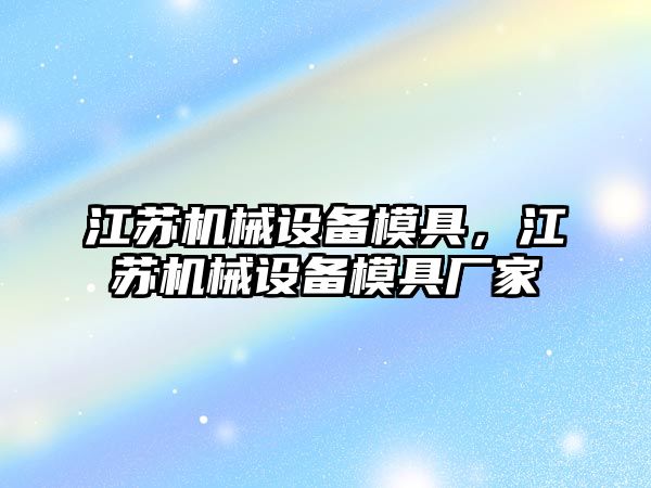 江蘇機械設備模具，江蘇機械設備模具廠家