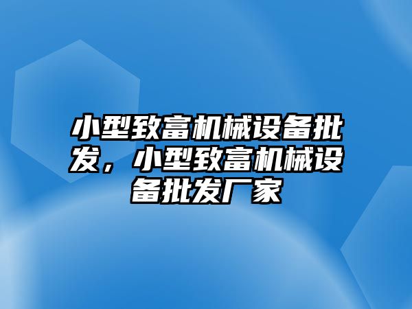 小型致富機械設備批發，小型致富機械設備批發廠家