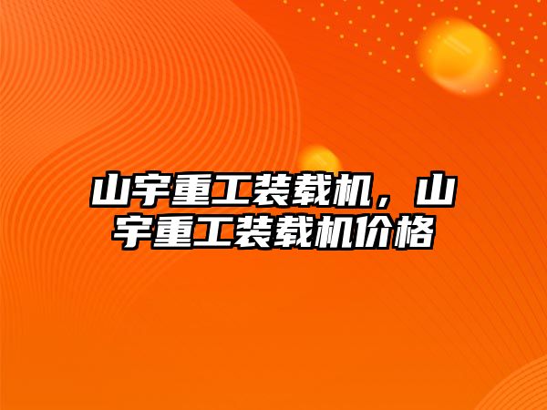 山宇重工裝載機，山宇重工裝載機價格