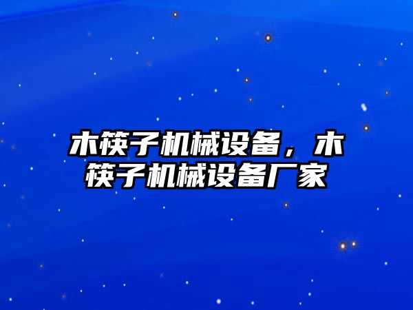 木筷子機械設備，木筷子機械設備廠家