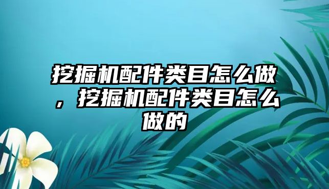 挖掘機配件類目怎么做，挖掘機配件類目怎么做的