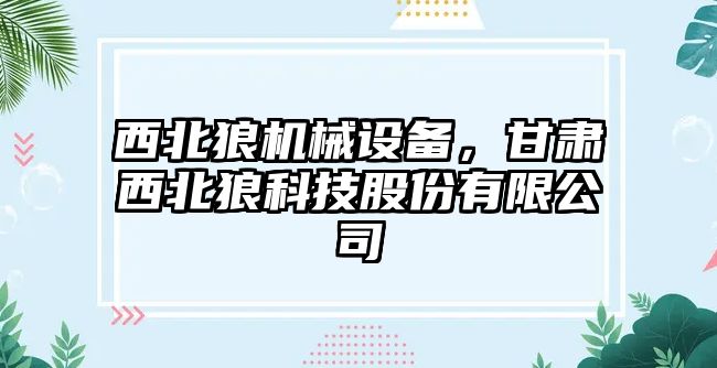 西北狼機械設備，甘肅西北狼科技股份有限公司