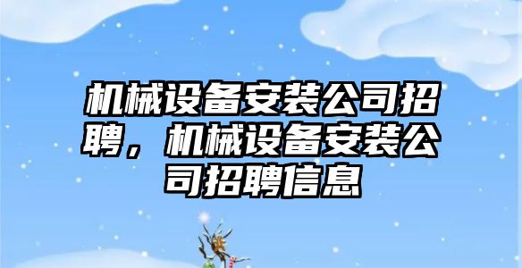 機械設備安裝公司招聘，機械設備安裝公司招聘信息