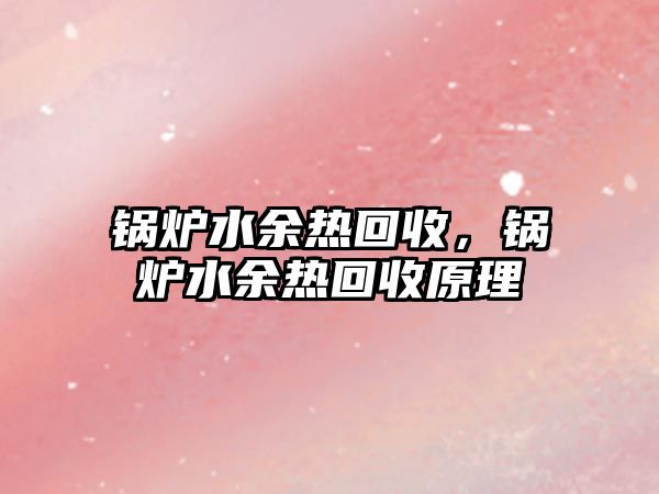 鍋爐水余熱回收，鍋爐水余熱回收原理