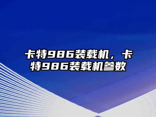 卡特986裝載機(jī)，卡特986裝載機(jī)參數(shù)