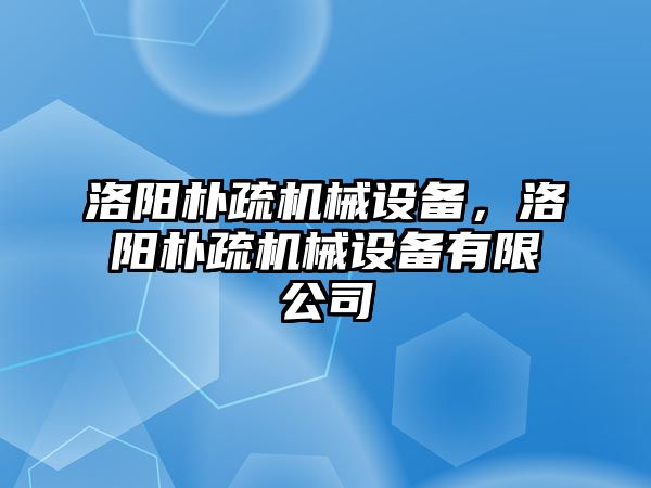 洛陽樸疏機械設備，洛陽樸疏機械設備有限公司