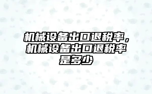 機械設備出口退稅率，機械設備出口退稅率是多少