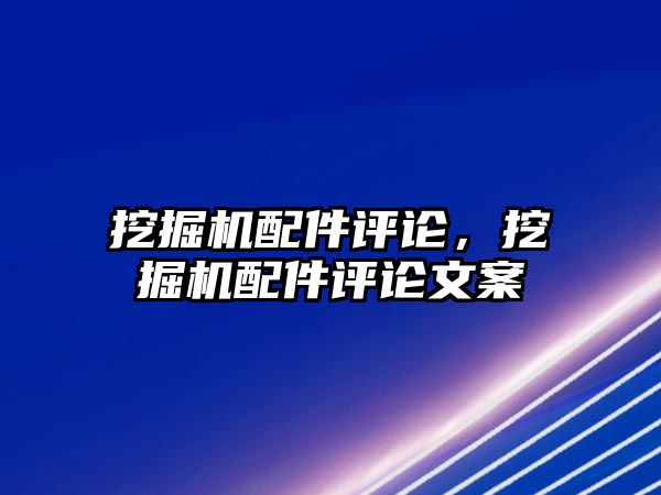 挖掘機配件評論，挖掘機配件評論文案