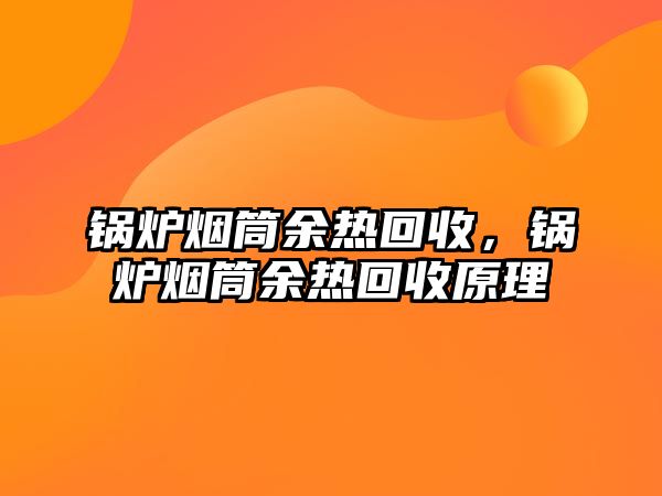 鍋爐煙筒余熱回收，鍋爐煙筒余熱回收原理