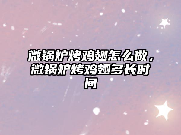 微鍋爐烤雞翅怎么做，微鍋爐烤雞翅多長時間