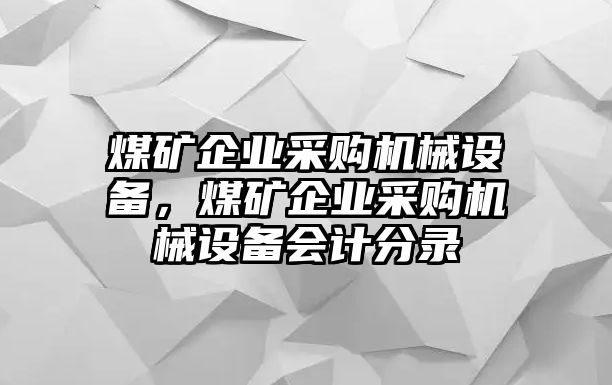 煤礦企業采購機械設備，煤礦企業采購機械設備會計分錄