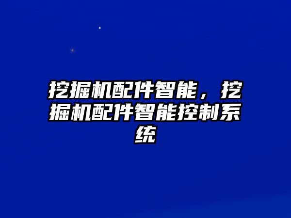 挖掘機配件智能，挖掘機配件智能控制系統