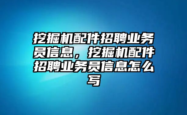 挖掘機配件招聘業務員信息，挖掘機配件招聘業務員信息怎么寫