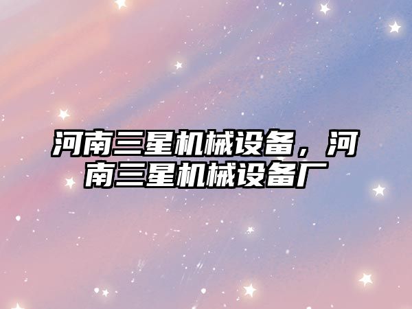 河南三星機械設備，河南三星機械設備廠