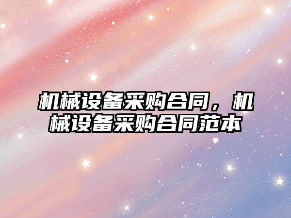 機械設備采購合同，機械設備采購合同范本