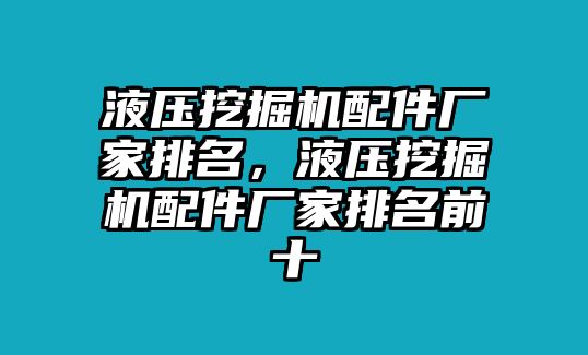 液壓挖掘機配件廠家排名，液壓挖掘機配件廠家排名前十