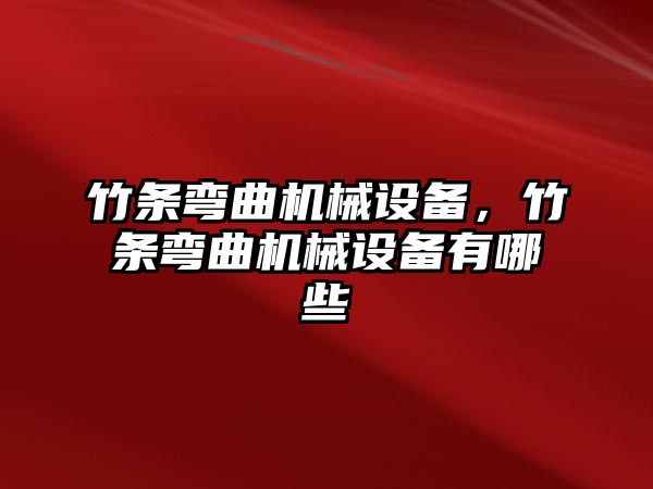 竹條彎曲機械設備，竹條彎曲機械設備有哪些