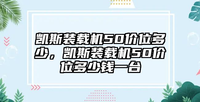 凱斯裝載機50價位多少，凱斯裝載機50價位多少錢一臺