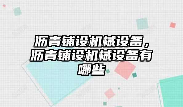 瀝青鋪設(shè)機械設(shè)備，瀝青鋪設(shè)機械設(shè)備有哪些