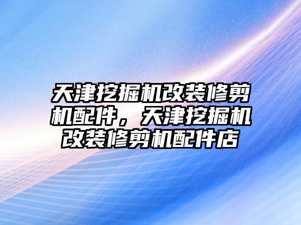 天津挖掘機改裝修剪機配件，天津挖掘機改裝修剪機配件店