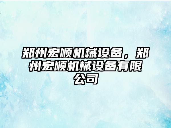 鄭州宏順機械設(shè)備，鄭州宏順機械設(shè)備有限公司