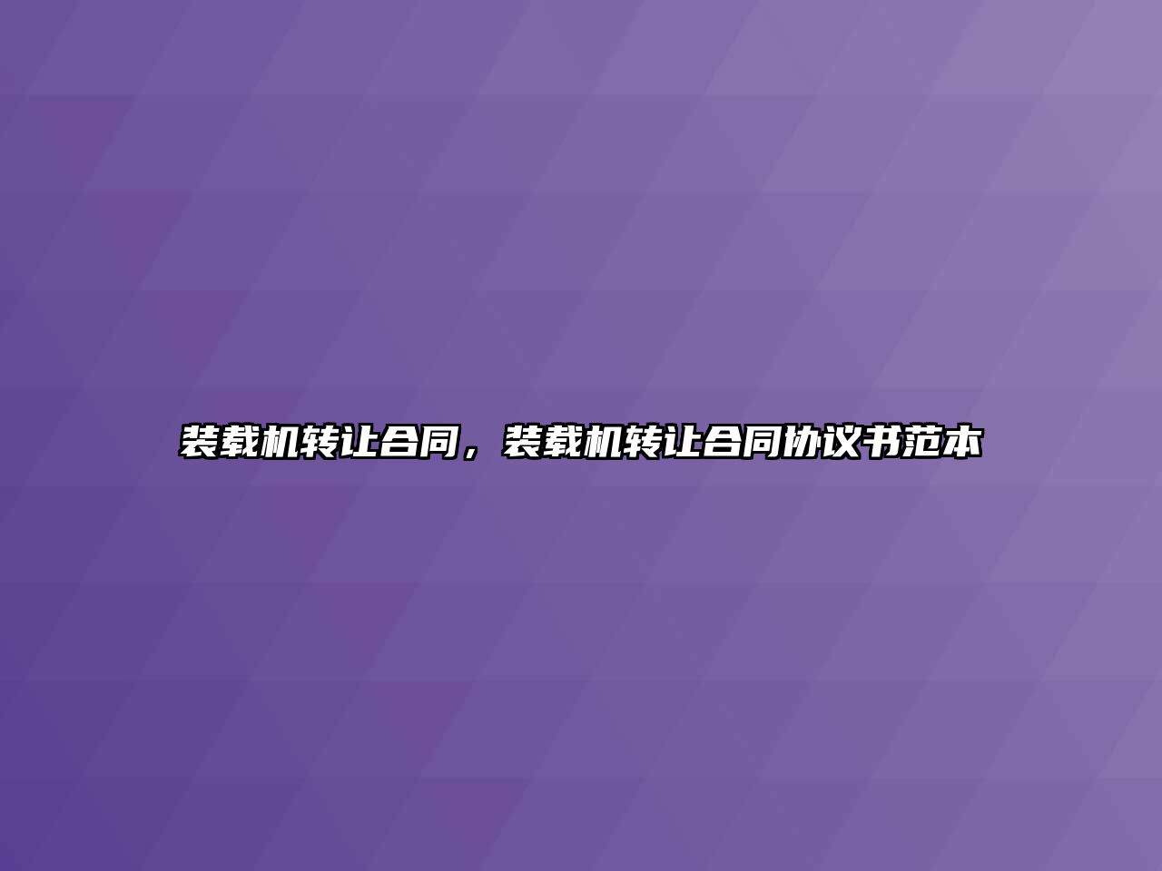 裝載機轉讓合同，裝載機轉讓合同協議書范本