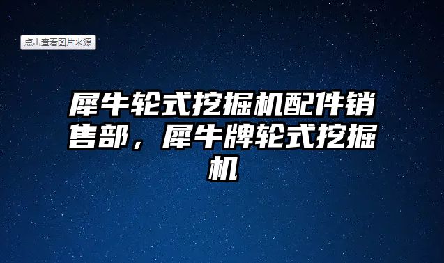 犀牛輪式挖掘機配件銷售部，犀牛牌輪式挖掘機