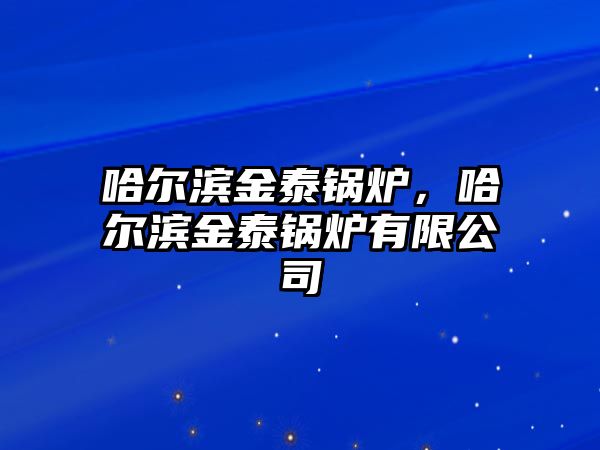 哈爾濱金泰鍋爐，哈爾濱金泰鍋爐有限公司