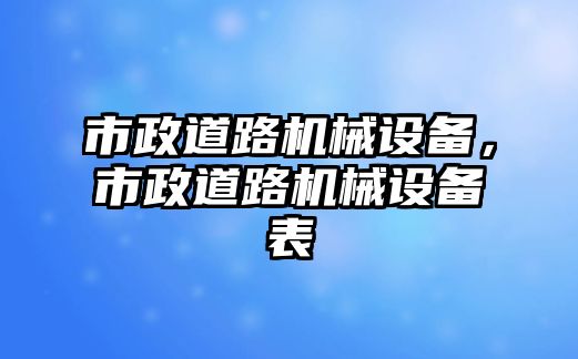 市政道路機械設備，市政道路機械設備表