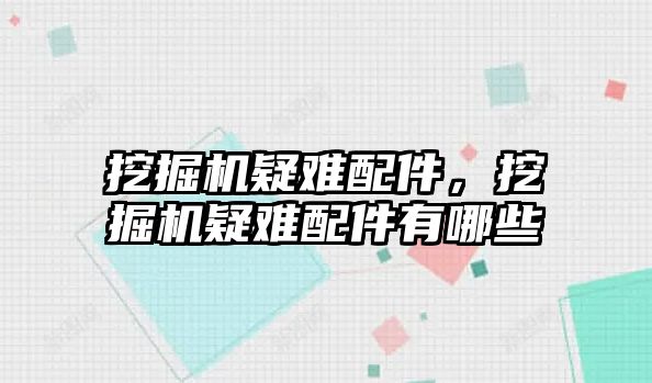 挖掘機疑難配件，挖掘機疑難配件有哪些