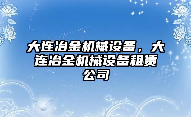 大連冶金機械設備，大連冶金機械設備租賃公司