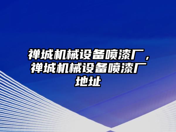 禪城機械設(shè)備噴漆廠，禪城機械設(shè)備噴漆廠地址