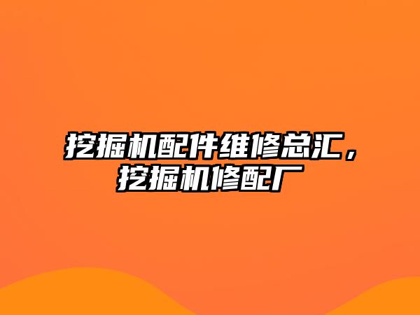 挖掘機配件維修總匯，挖掘機修配廠