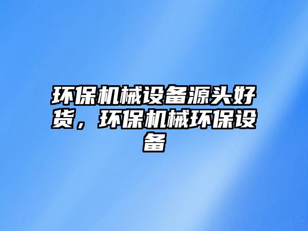 環保機械設備源頭好貨，環保機械環保設備