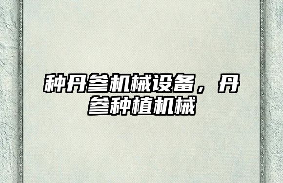 種丹參機械設備，丹參種植機械