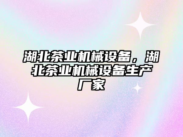 湖北茶業機械設備，湖北茶業機械設備生產廠家