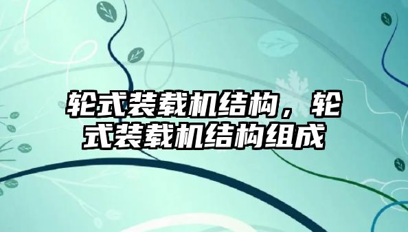 輪式裝載機結構，輪式裝載機結構組成