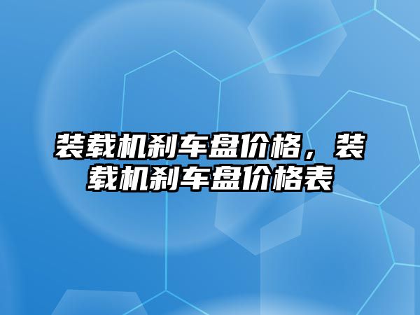 裝載機剎車盤價格，裝載機剎車盤價格表