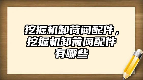 挖掘機卸荷閥配件，挖掘機卸荷閥配件有哪些