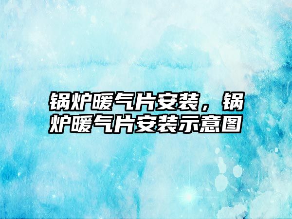 鍋爐暖氣片安裝，鍋爐暖氣片安裝示意圖