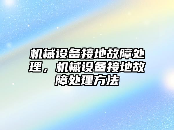 機械設備接地故障處理，機械設備接地故障處理方法