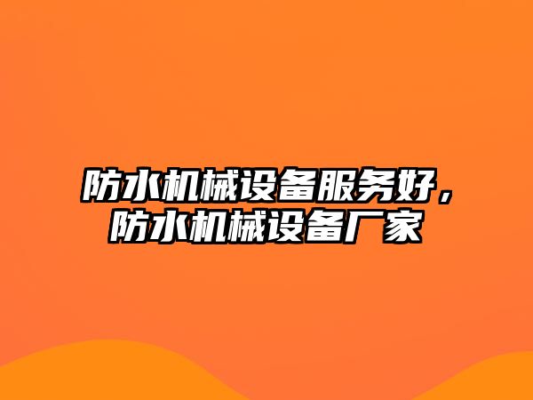 防水機械設備服務好，防水機械設備廠家