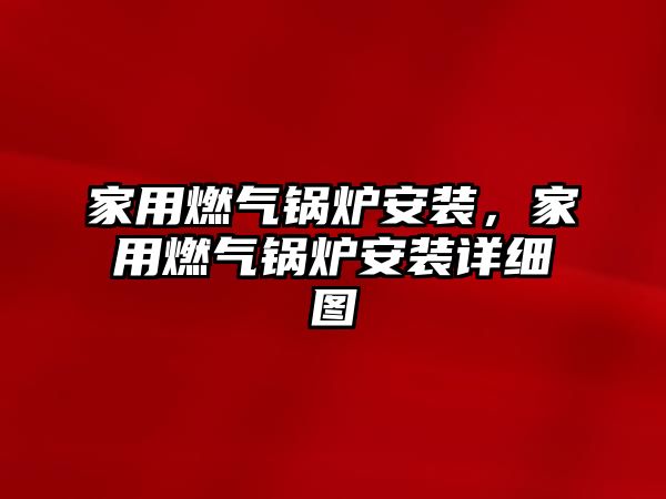 家用燃氣鍋爐安裝，家用燃氣鍋爐安裝詳細圖