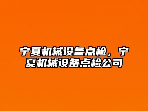 寧夏機械設備點檢，寧夏機械設備點檢公司