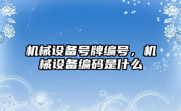 機械設備號牌編號，機械設備編碼是什么