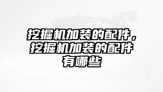 挖掘機加裝的配件，挖掘機加裝的配件有哪些