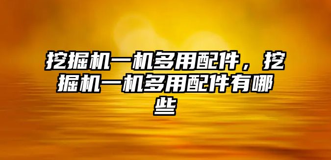 挖掘機一機多用配件，挖掘機一機多用配件有哪些